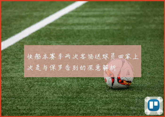 快船本赛季两次客场送球员回家上次是与保罗告别的深意解析
