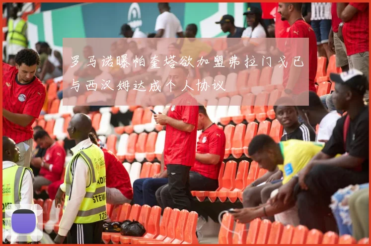 罗马诺曝帕奎塔欲加盟弗拉门戈已与西汉姆达成个人协议